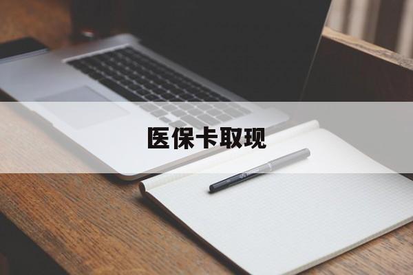 巴中医保卡取现(北京医保卡取现)