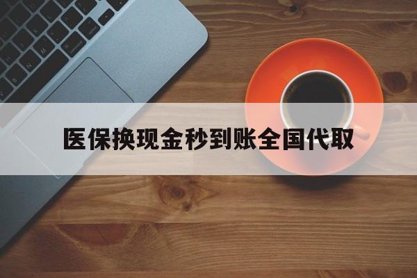 巴中医保换现金秒到账全国代取(医保卡换现金联系方式)